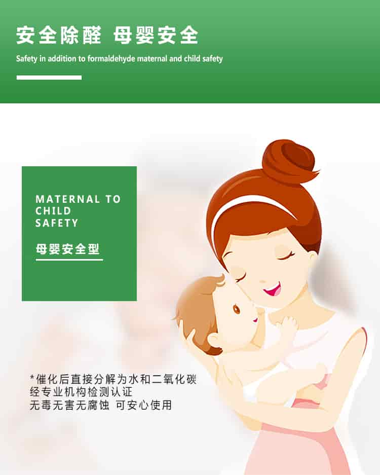 安全除醛，母嬰安全，maternal to child safety，母嬰安全型，催化后直接分解為水和二氧化碳經(jīng)專業(yè)的機(jī)構(gòu)檢測(cè)認(rèn)證，無(wú)毒無(wú)害無(wú)腐蝕性，可安心使用